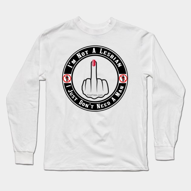 I don’t Need A Man Long Sleeve T-Shirt by FirstTees